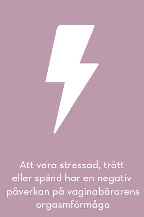 Att vara stressad, trött eller spänd har en negativ påverkar på personer med vaginas orgasmförmåga
