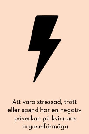 Att vara stressad, trött eller spänd har en negativ påverkar på kvinnans orgasmförmåga